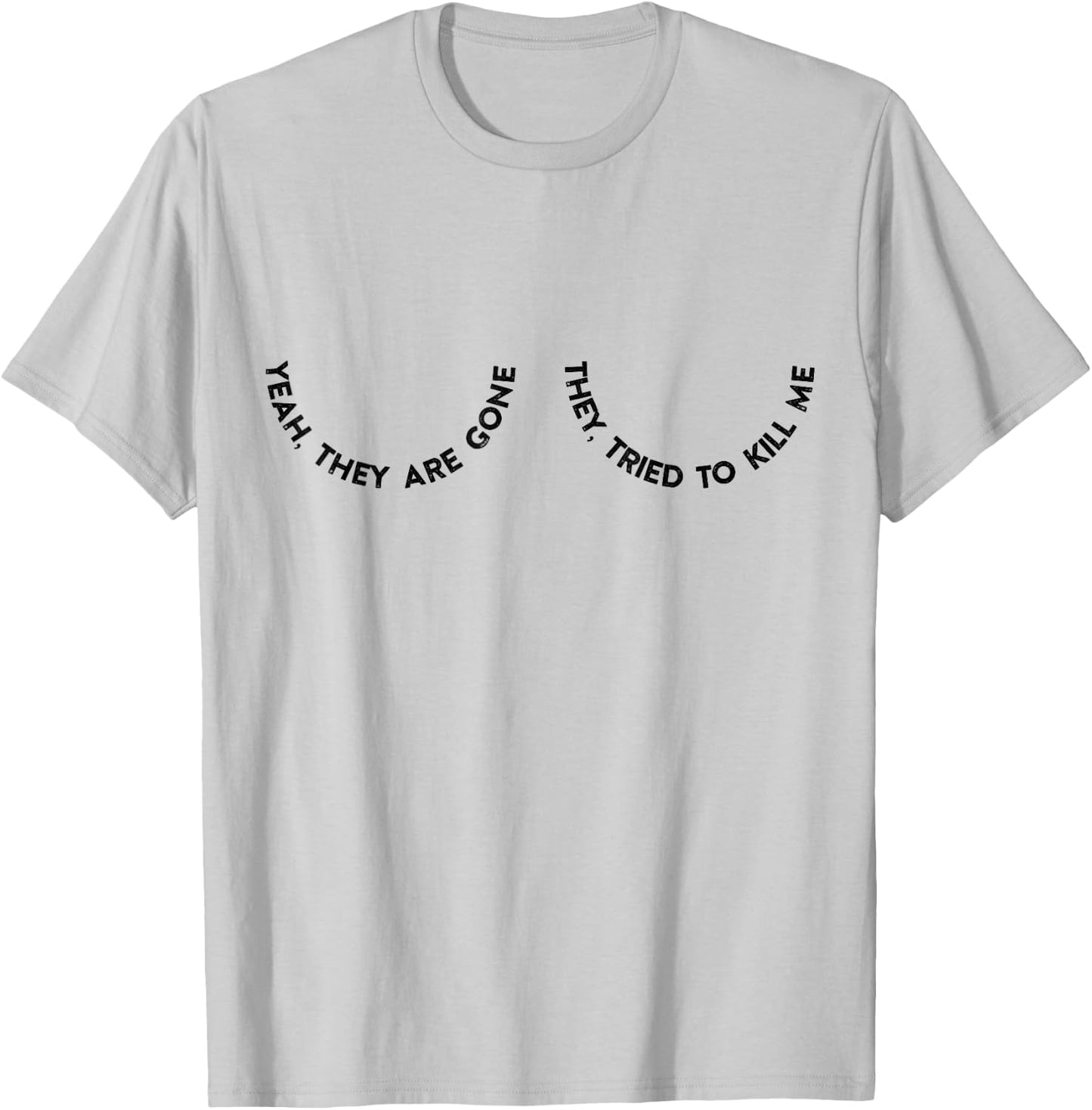 Yeah They Are Gone They Tried To Kill Me T-Shirt - T-Shirt | Ash