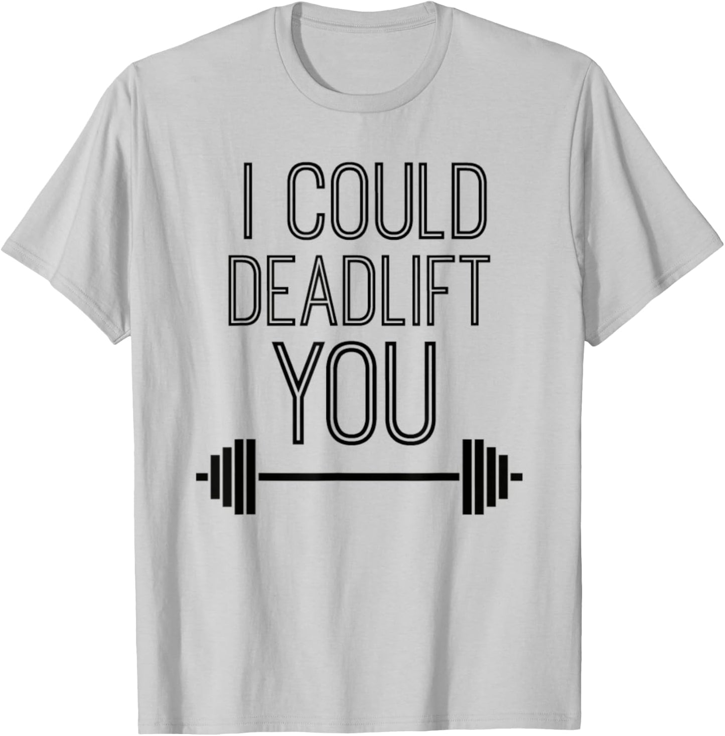 I Could Deadlift You Powerlifting Lifting Workout Fitspo T-Shirt - T-Shirt | Ash