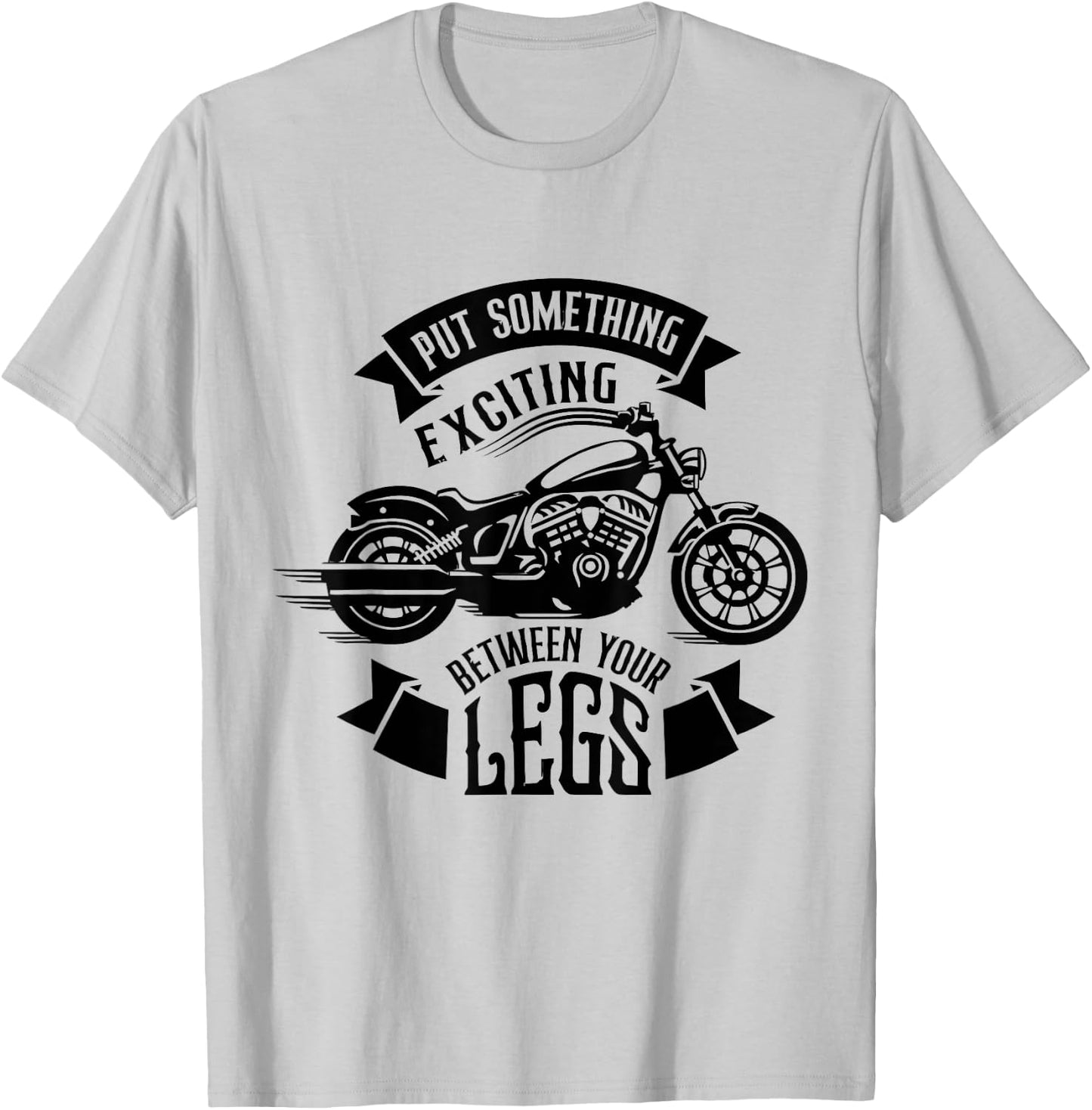 Put Something Exciting Between Your Legs Motorcycle Biker T-Shirt - T-Shirt | Ash
