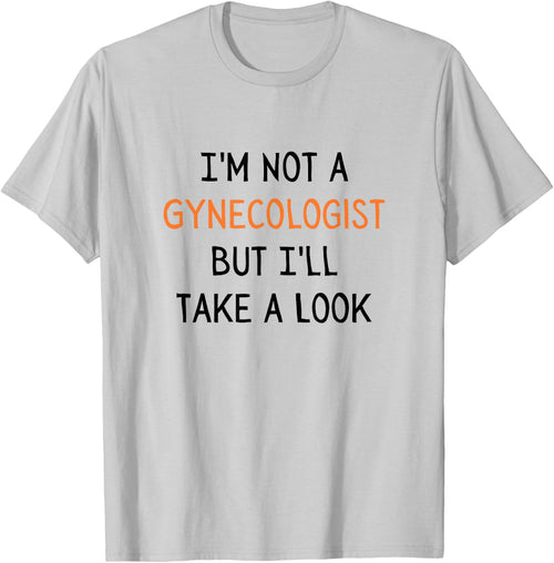 I'm Not a Gynecologist But I'll Take a Look Sarcastic Doctor