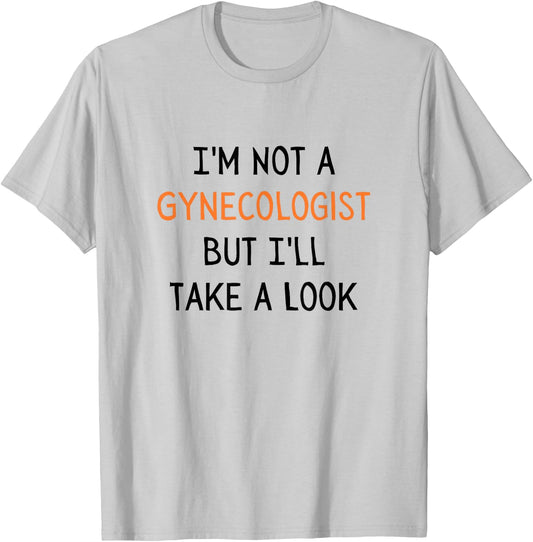 I'm Not a Gynecologist But I'll Take a Look Sarcastic Doctor T-Shirt - T-Shirt | Ash