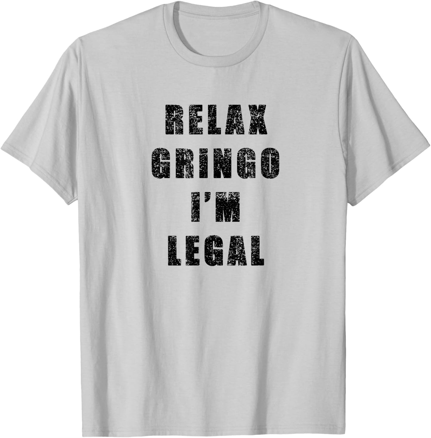 Relax Gringo Im Legal- Funny Immigrant frayed design T-Shirt - T-Shirt | Ash