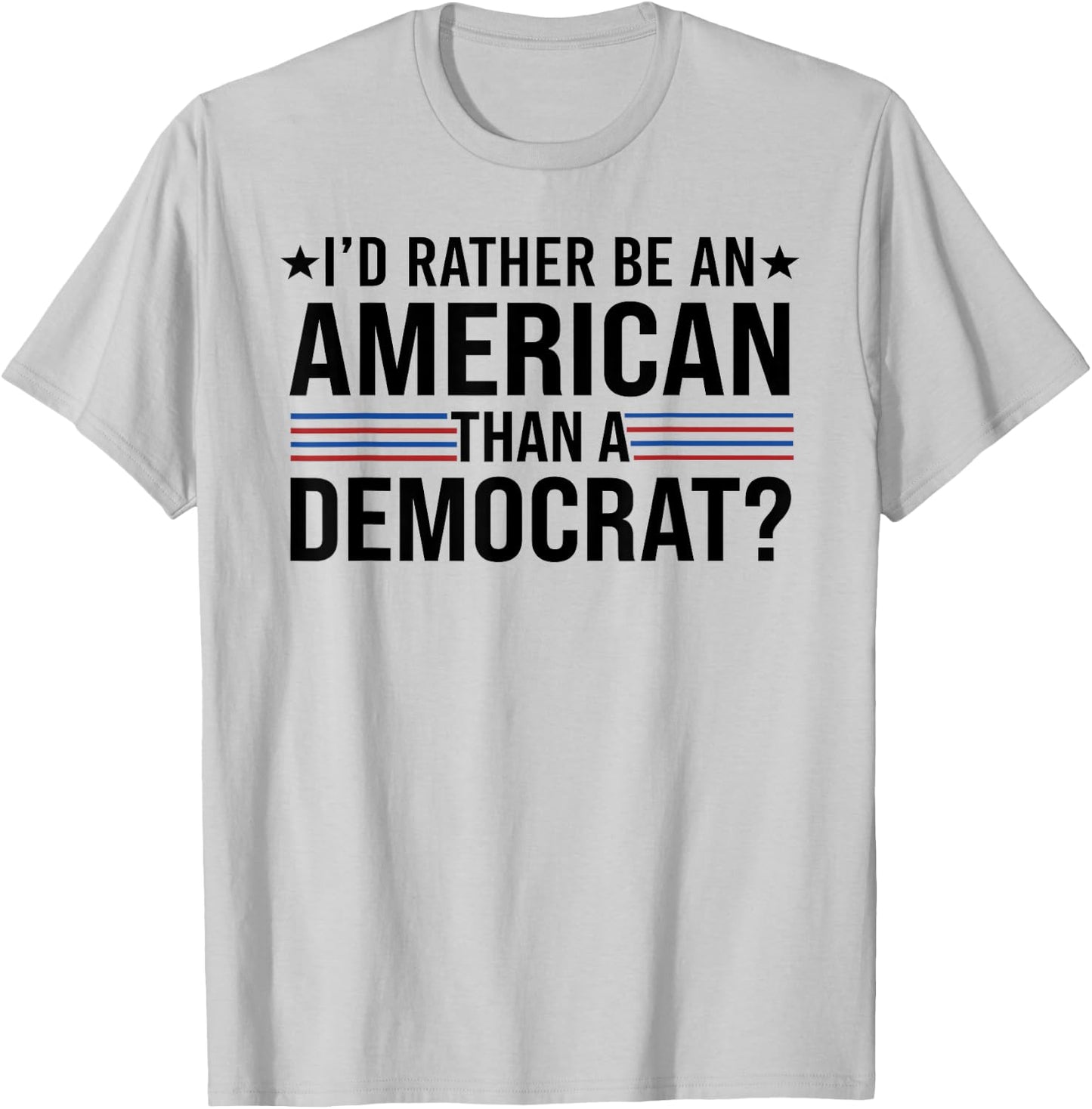 I'd Rather Be An American Than a Democrat T-Shirt - T-Shirt | Ash