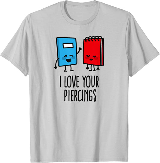 I love your piercings funny body art piercer piercing saying T-Shirt - T-Shirt | Ash
