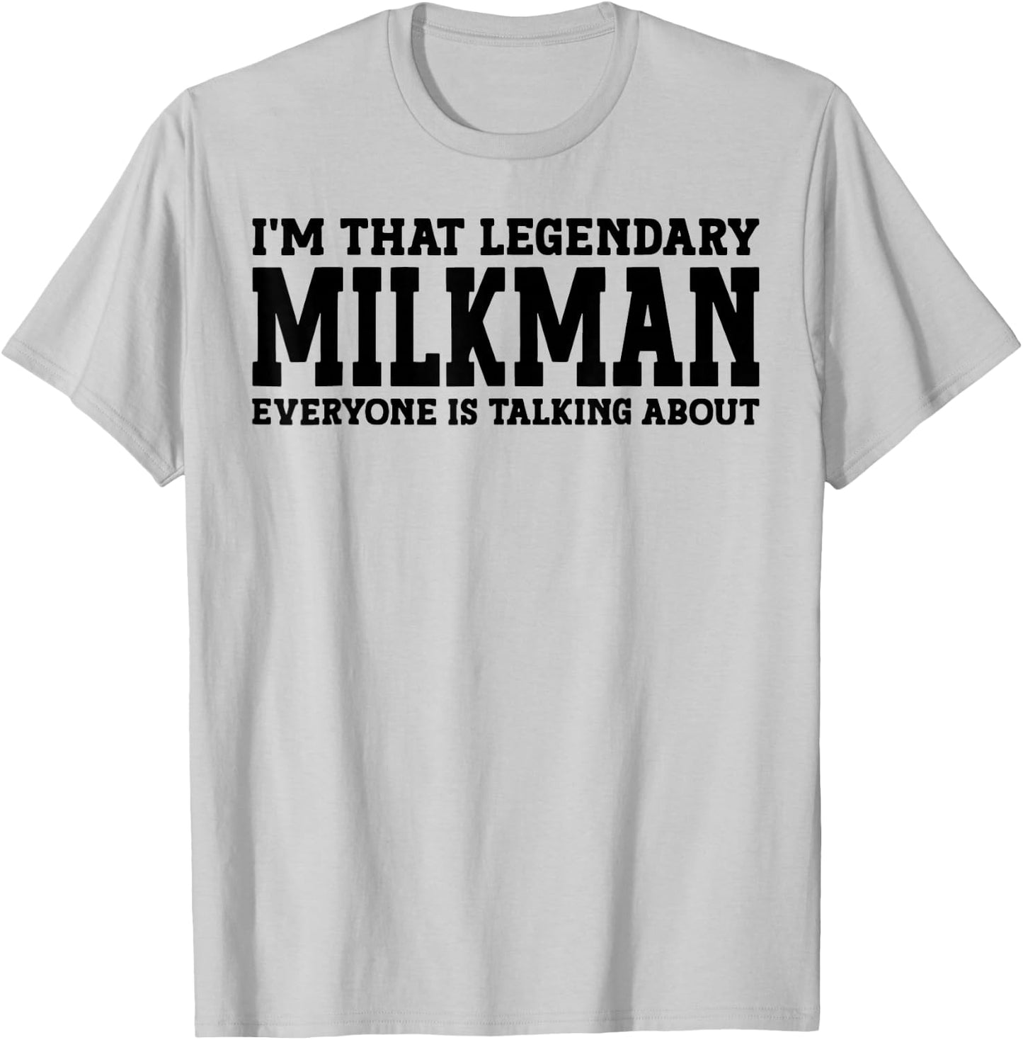 I'm That Legendary Milkman Everyone Is Talking About T-Shirt - T-Shirt | Ash