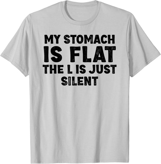 My stomach is flat. The L is just silent Fat Funny Men Women T-Shirt - T-Shirt | Ash