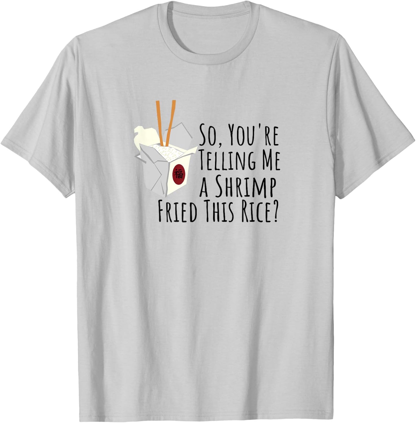 Funny Quote, "So You're Telling Me A Shrimp Fried This Rice" T-Shirt - T-Shirt | Ash