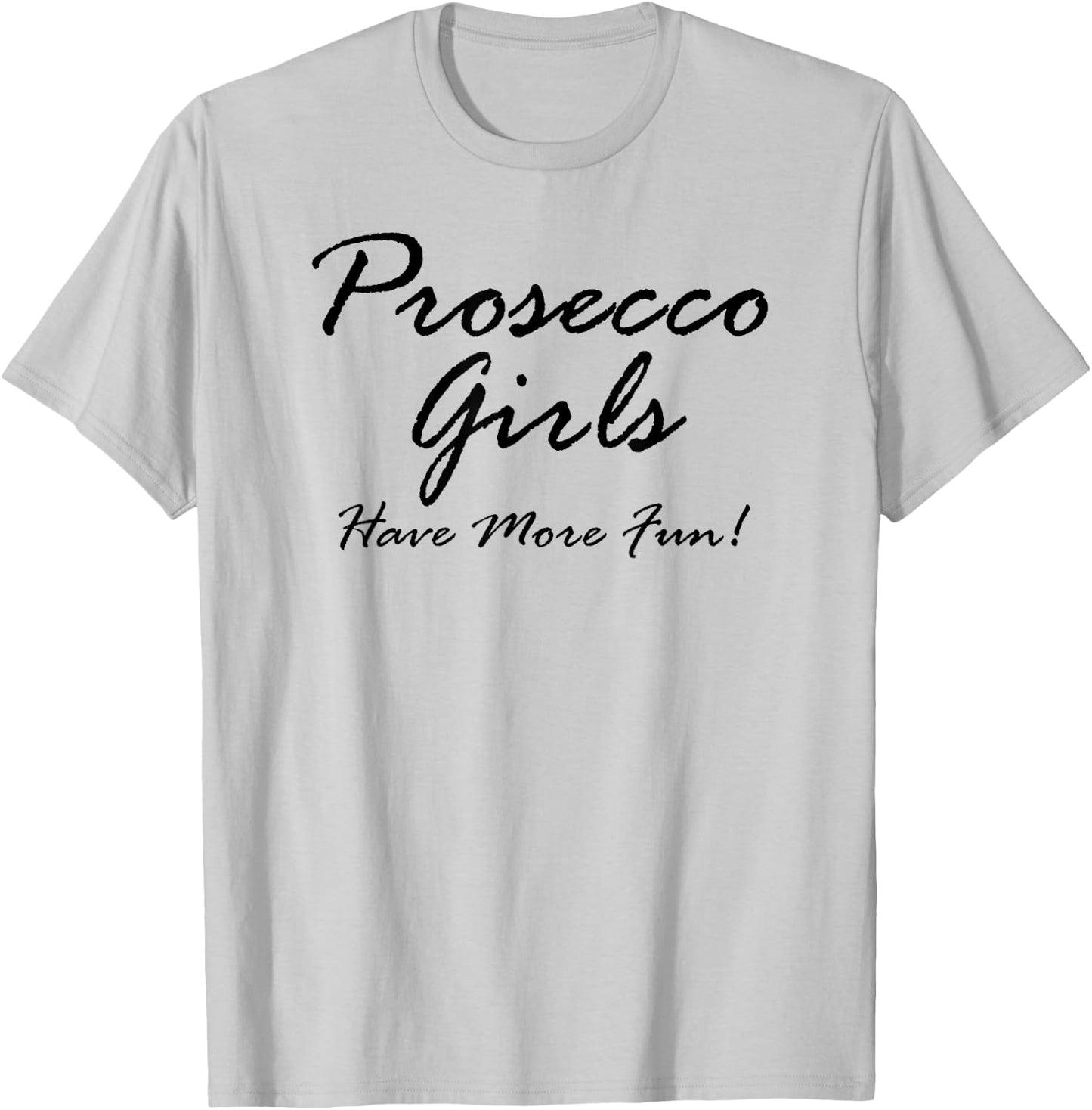 Prosecco Girls Have More Fun! for Prosecco Lovers T-Shirt - T-Shirt | Ash