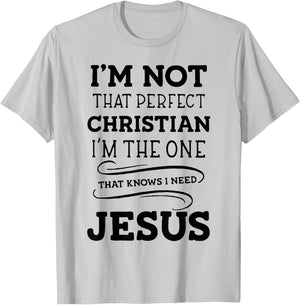 I'm Not That Perfect Christian I'm The One That Knows I Need T-Shirt - T-Shirt | Ash