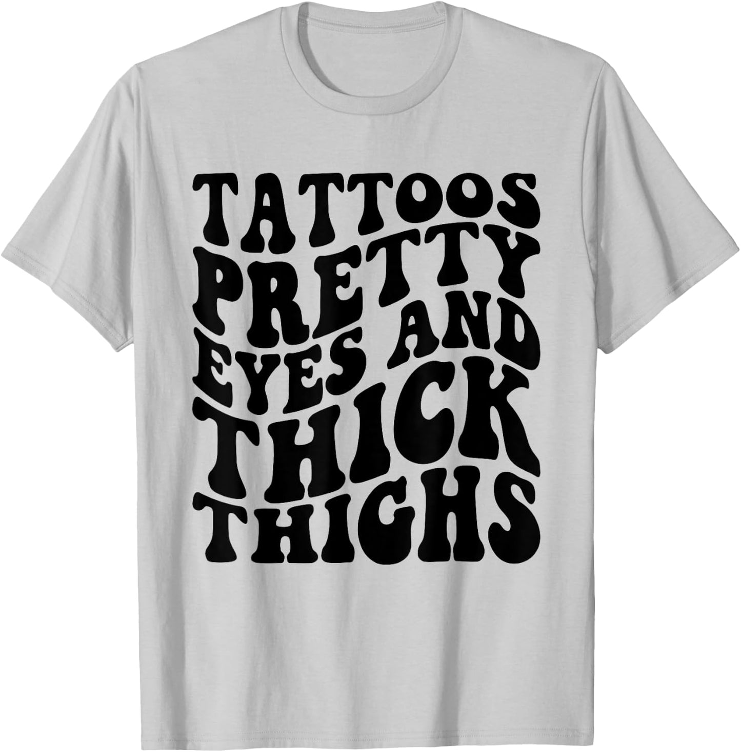 Tattoos Pretty Eyes And Thick Thighs T-Shirt - T-Shirt | Ash