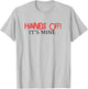 Hands Off It's Mine Funny Meme T-Shirt - T-Shirt | Ash