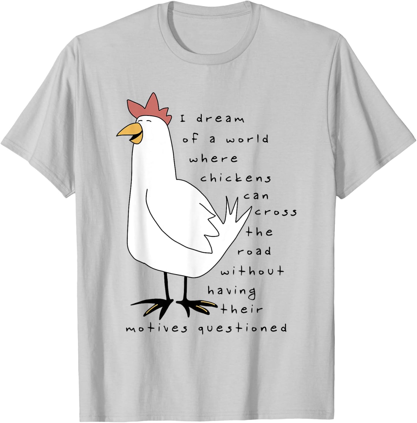 I Dream Of A World Where Chickens Can Cross The Road T-Shirt - T-Shirt | Ash