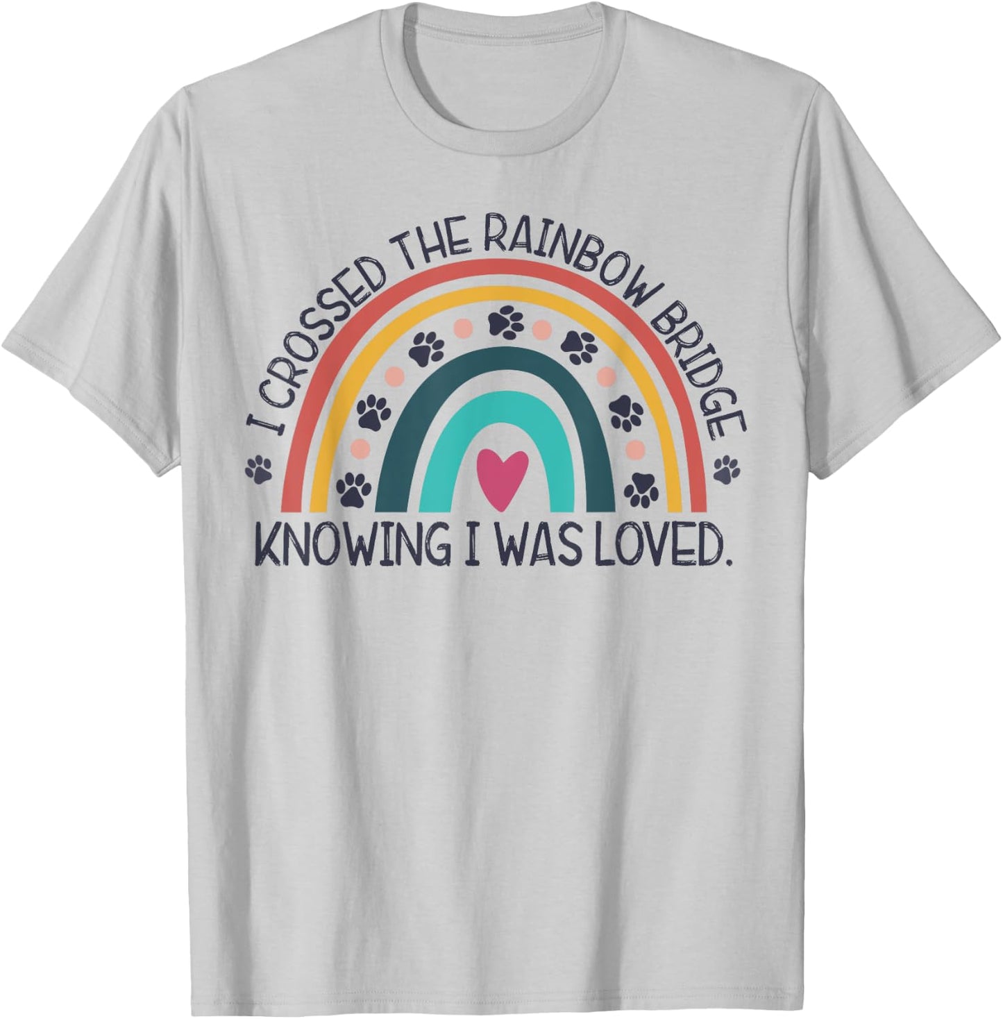 wGOz I Crossed Rainbow Bridge Knowing I Was Loved Dog Memory Men Women T-Shirt - T-Shirt | Ash