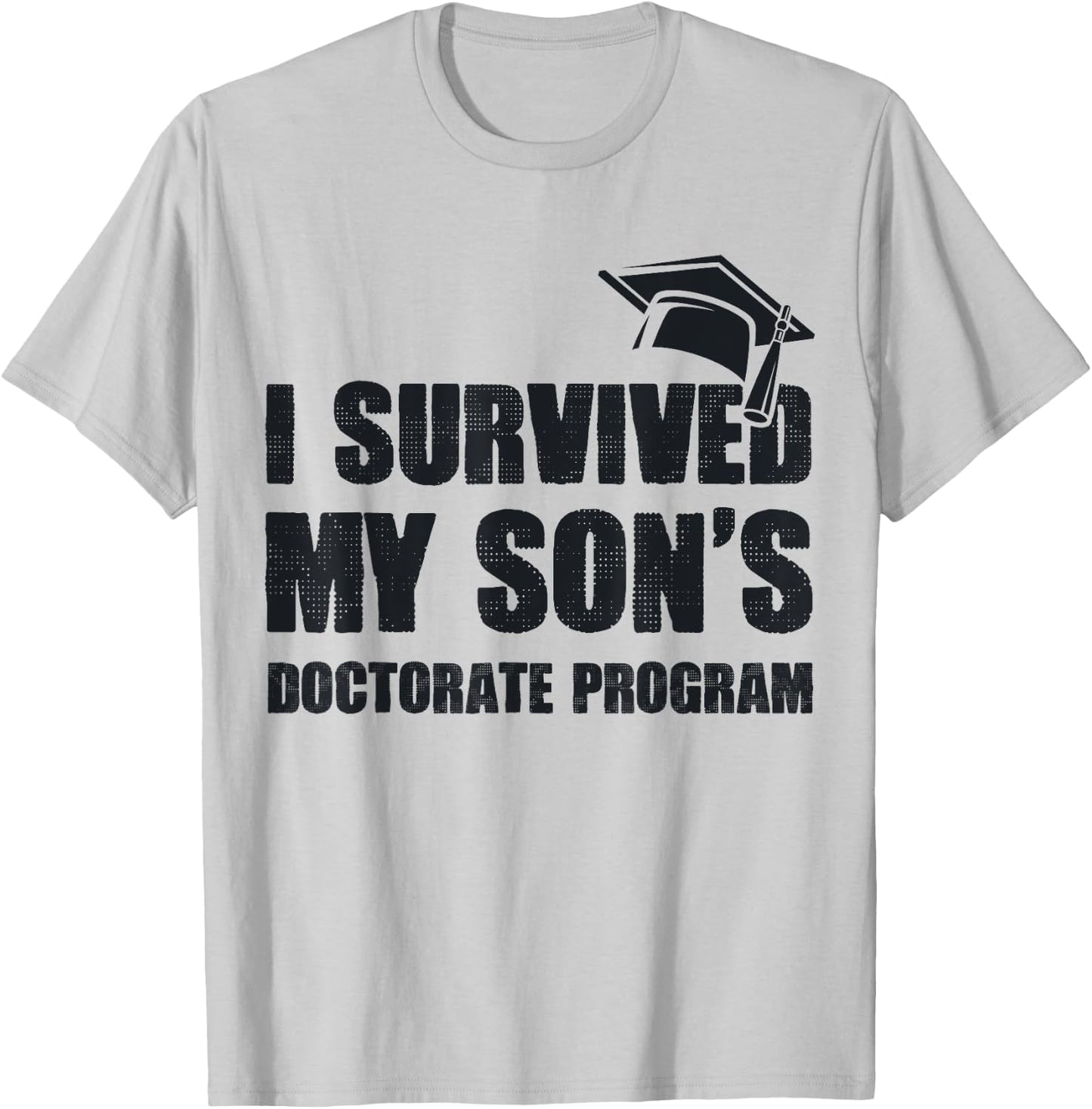 Funny PhD Degree I Survived My Son's Doctorate Program T-Shirt - T-Shirt | Ash