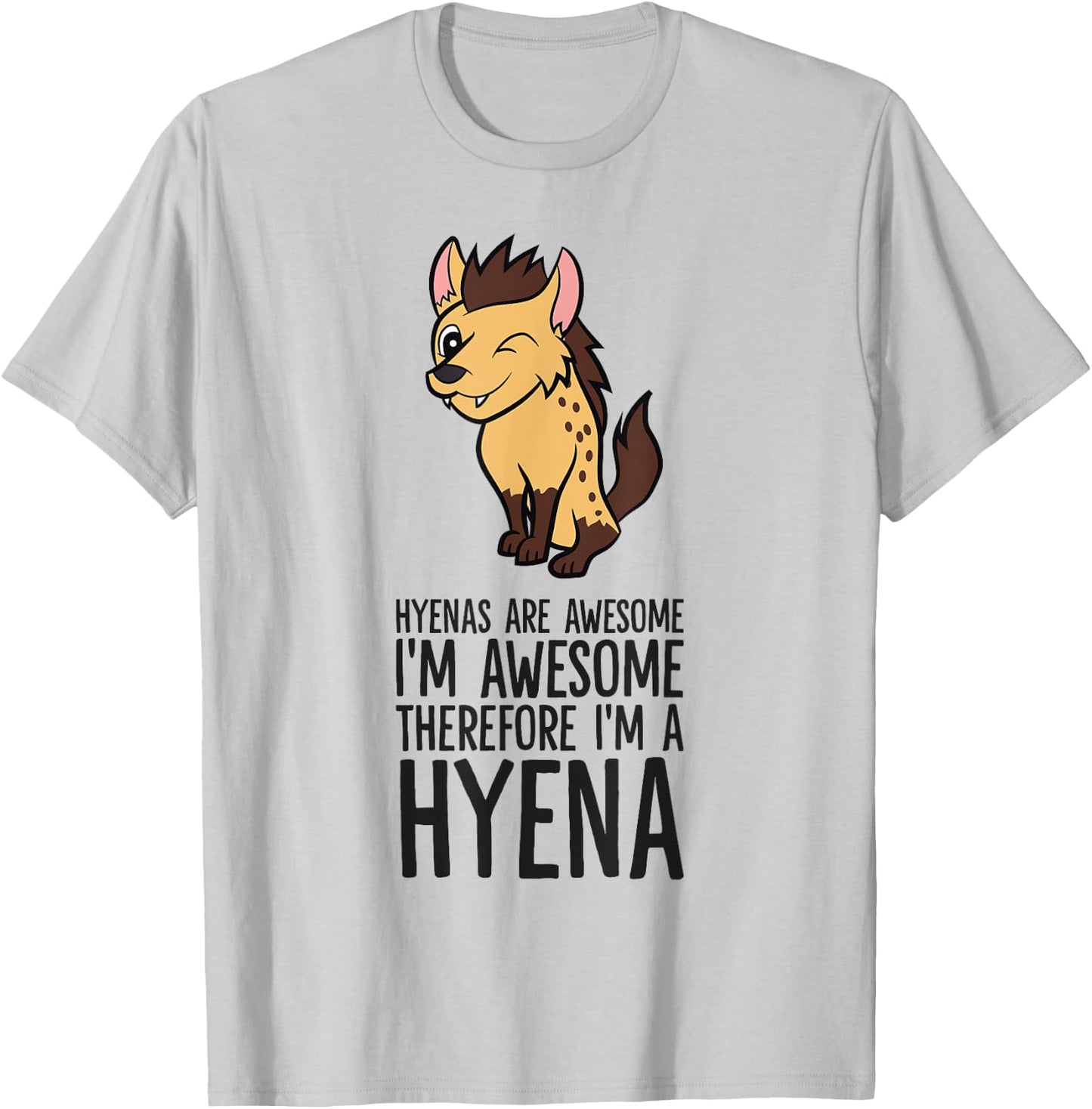 Hyenas Are Awesome I'm Awesome Therefore I'm A Hyena T-Shirt - T-Shirt | Ash