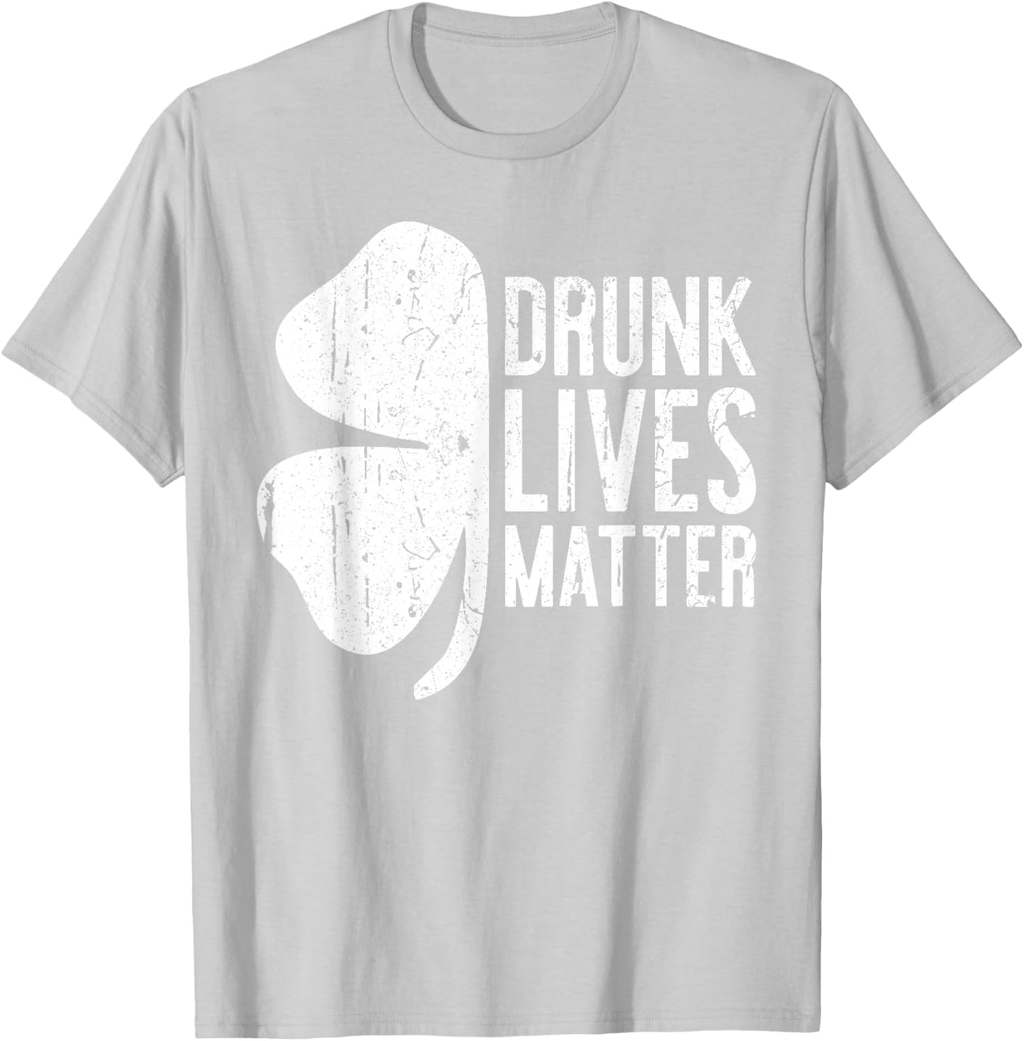 Drunk Lives Matter St. Patrick Day Drinking Shirt T-Shirt - T-Shirt | Ash