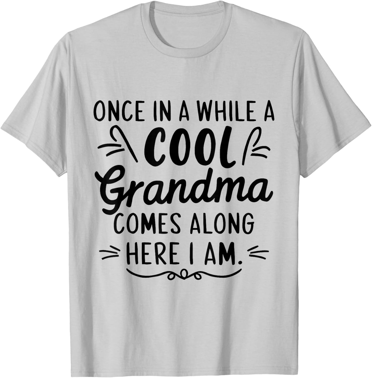 Once In A While A Cool Grandma Comes Along Here I Am T-Shirt - T-Shirt | Ash