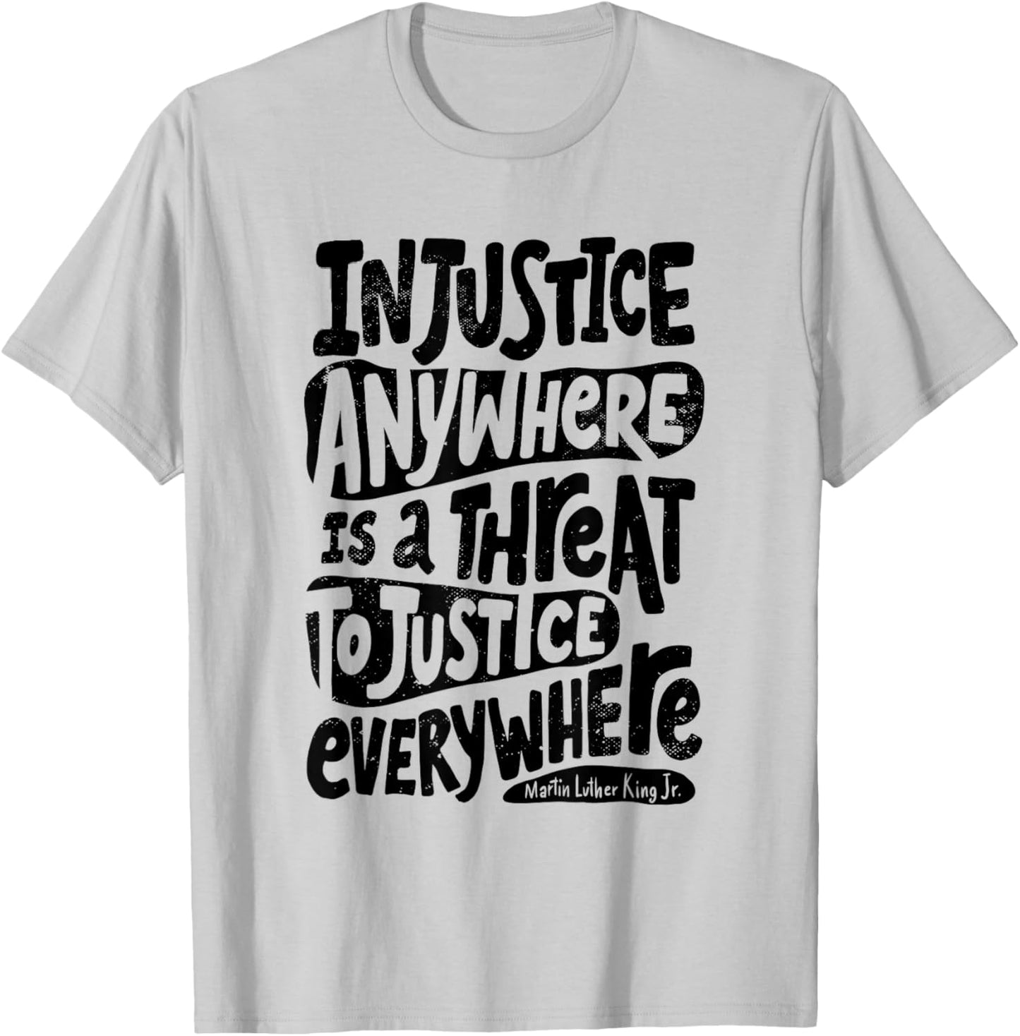 Injustice Anywhere is a Threat to the Justice Everywhere T-Shirt - T-Shirt | Ash