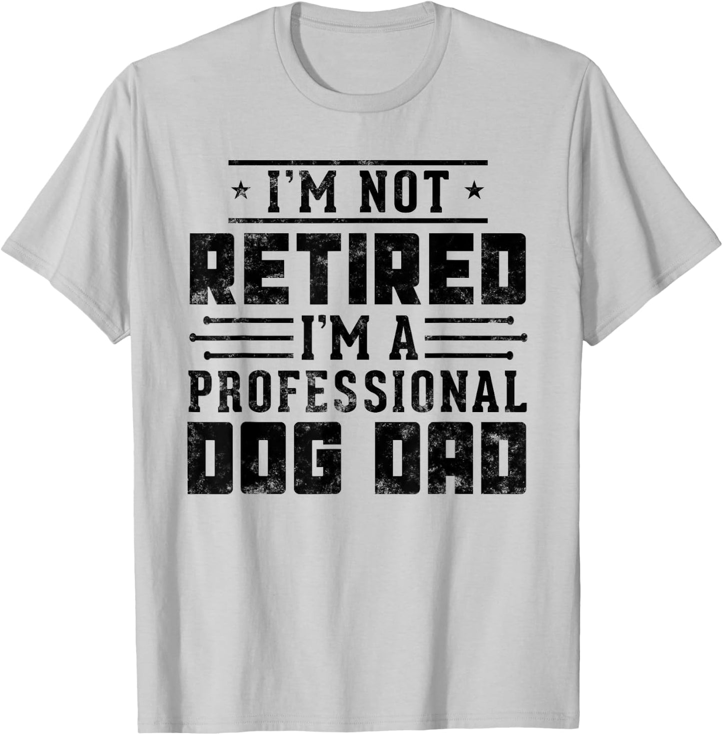 I'm Not Retired I'm A Professional Dog Dad gift Fathers day T-Shirt - T-Shirt | Ash