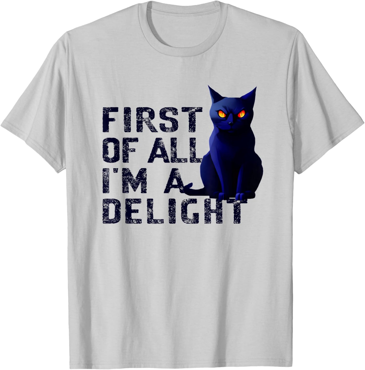 First Of All I'm A Delight Funny Sarcastic Cat Men Women T-Shirt - T-Shirt | Ash
