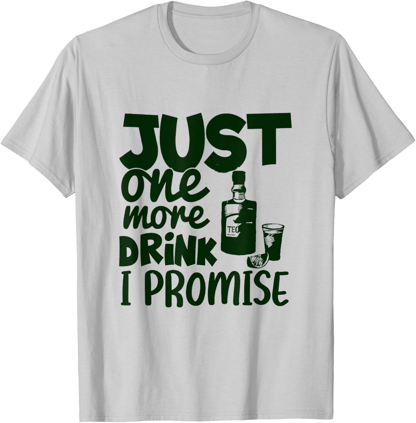Just One More Drink I Promise Funny Tequila Party Lovers T-Shirt - T-Shirt | Ash