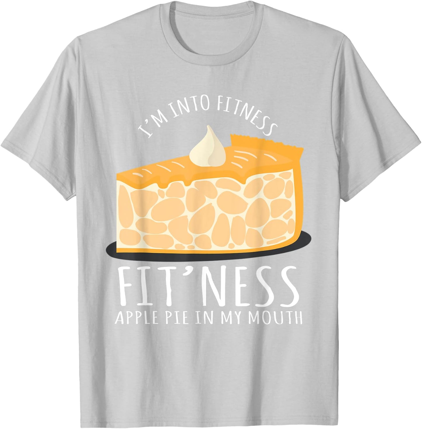 I'm Into Fitness Apple Pie In My Mouth Baking Lover T-Shirt - T-Shirt | Ash