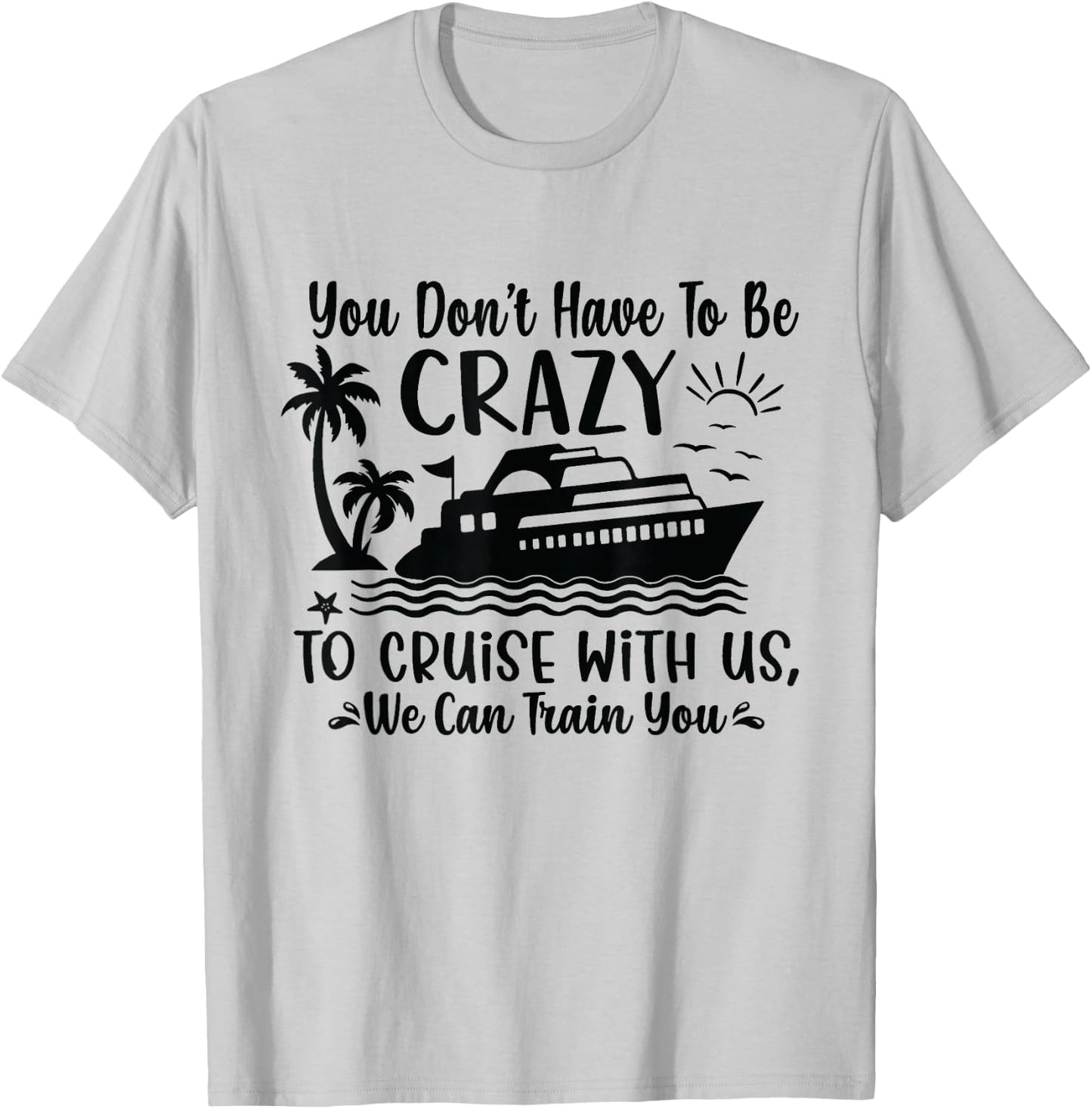 You don't have to be crazy to take a cruise with us T-Shirt - T-Shirt | Ash