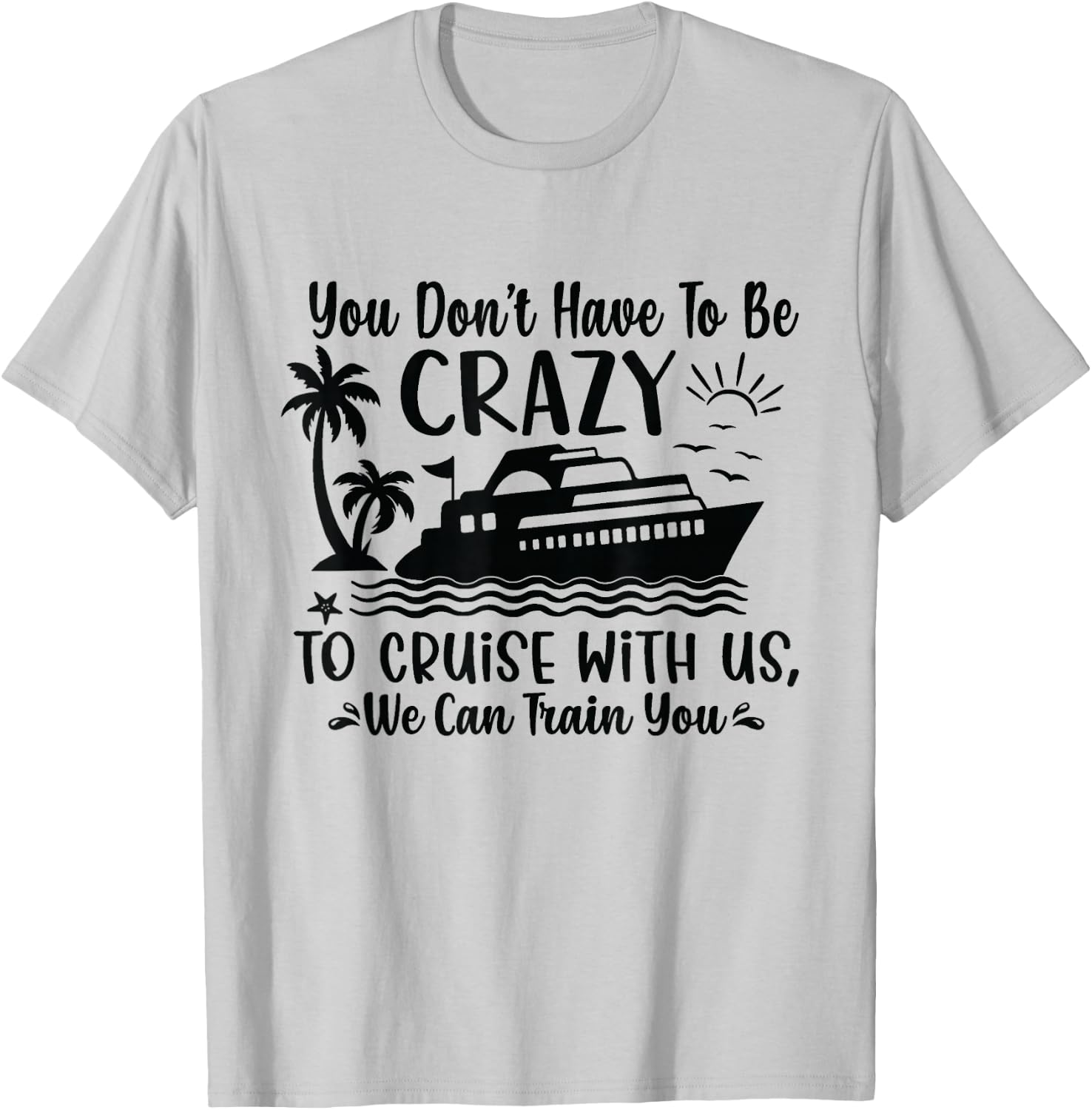 You don't have to be crazy to take a cruise with us T-Shirt - T-Shirt | Ash