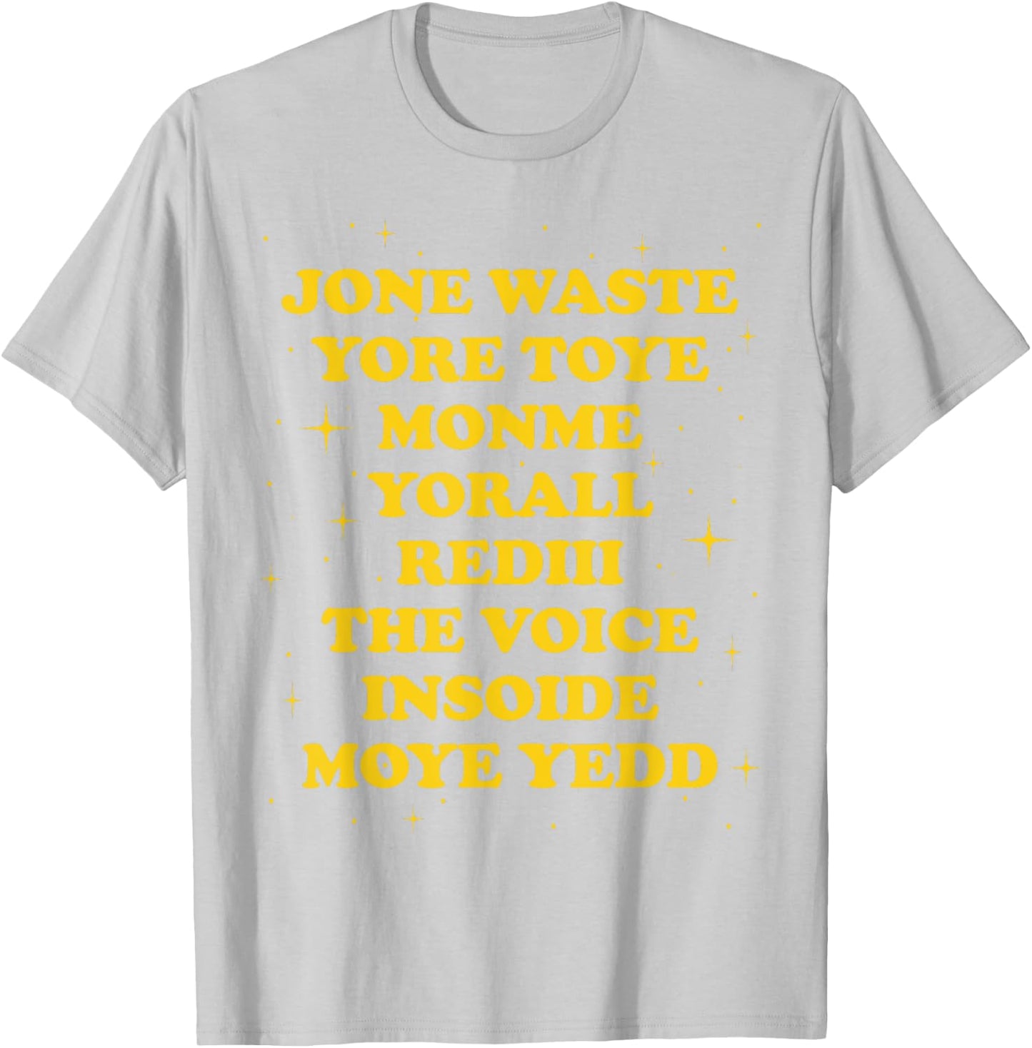 Jone Waste Yore Toye Monme Yorall Rediii The Voice Insoide T-Shirt - T-Shirt | Ash