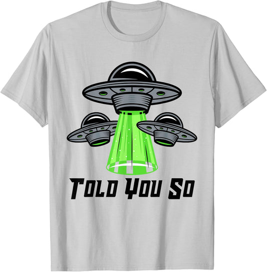 TOLD YOU SO Alien Abduction Humor Beyond Earth Ufo Fan T-Shirt - T-Shirt | Ash