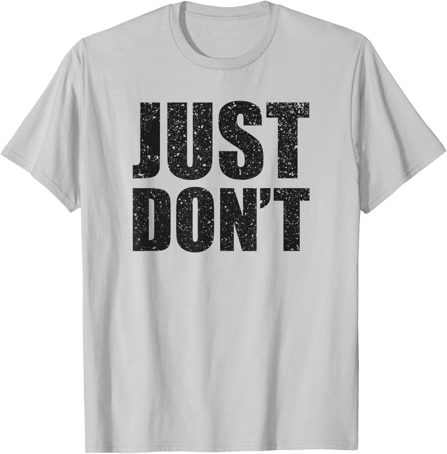 Just Don't - Funny Clever Sarcasm Novelty Shirt T-Shirt - T-Shirt | Ash