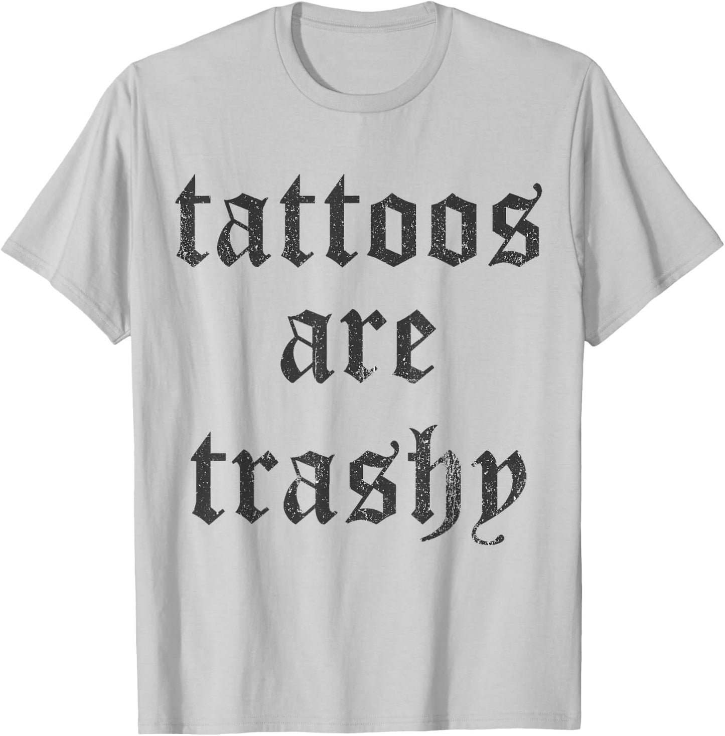 Tattoos Are Trashy Y2K Sarcasm Joke Tattoo Meme - Grey, , Small T-Shirt - T-Shirt | Ash