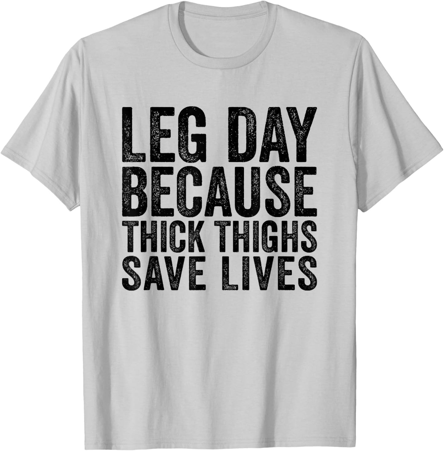 Leg Day Because Thick Thighs Save Lives Funny Workout Shirt T-Shirt - T-Shirt | Ash