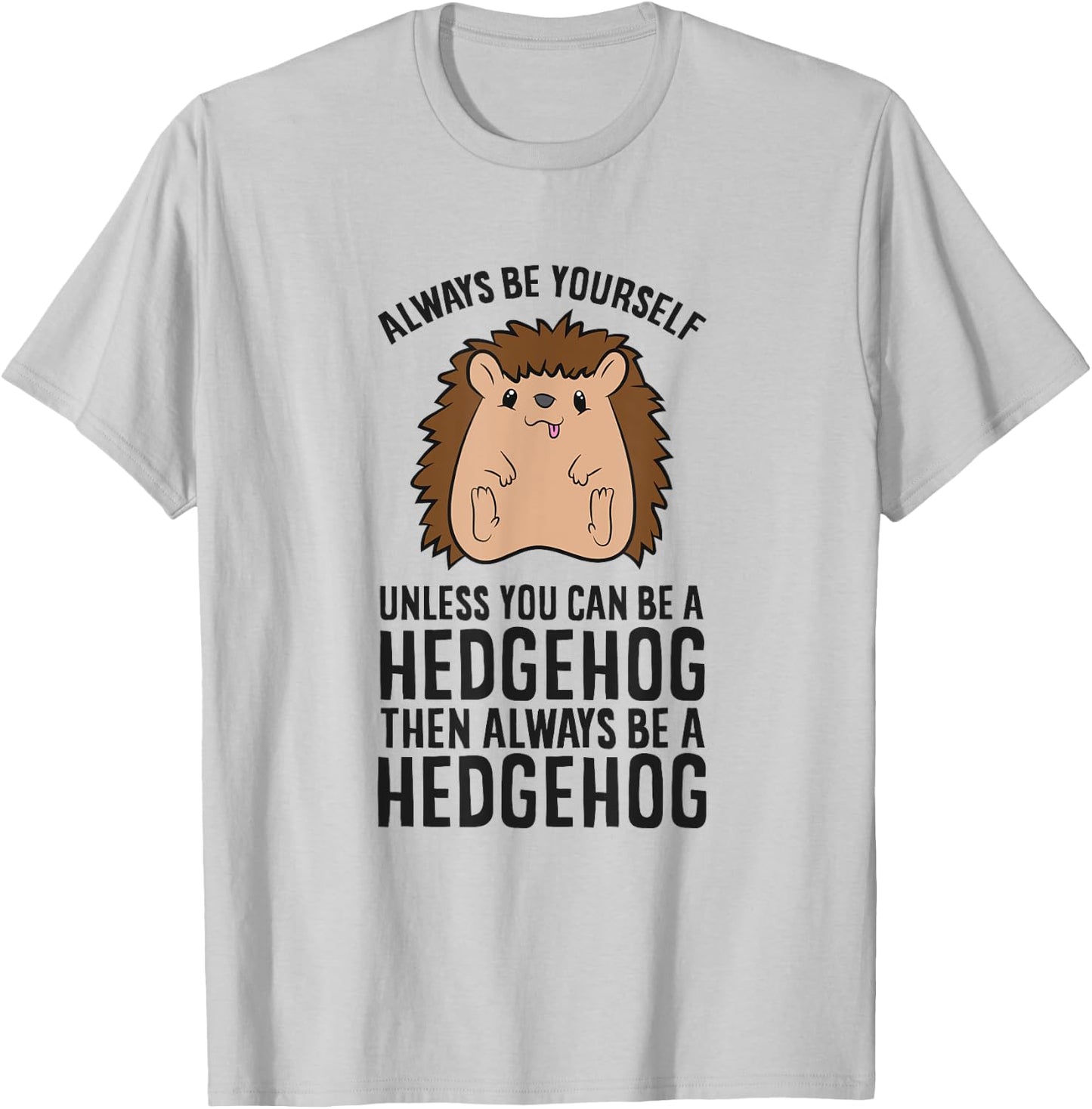 Always Be Yourself Unless You Can Be A Hedgehog T-Shirt - T-Shirt | Ash
