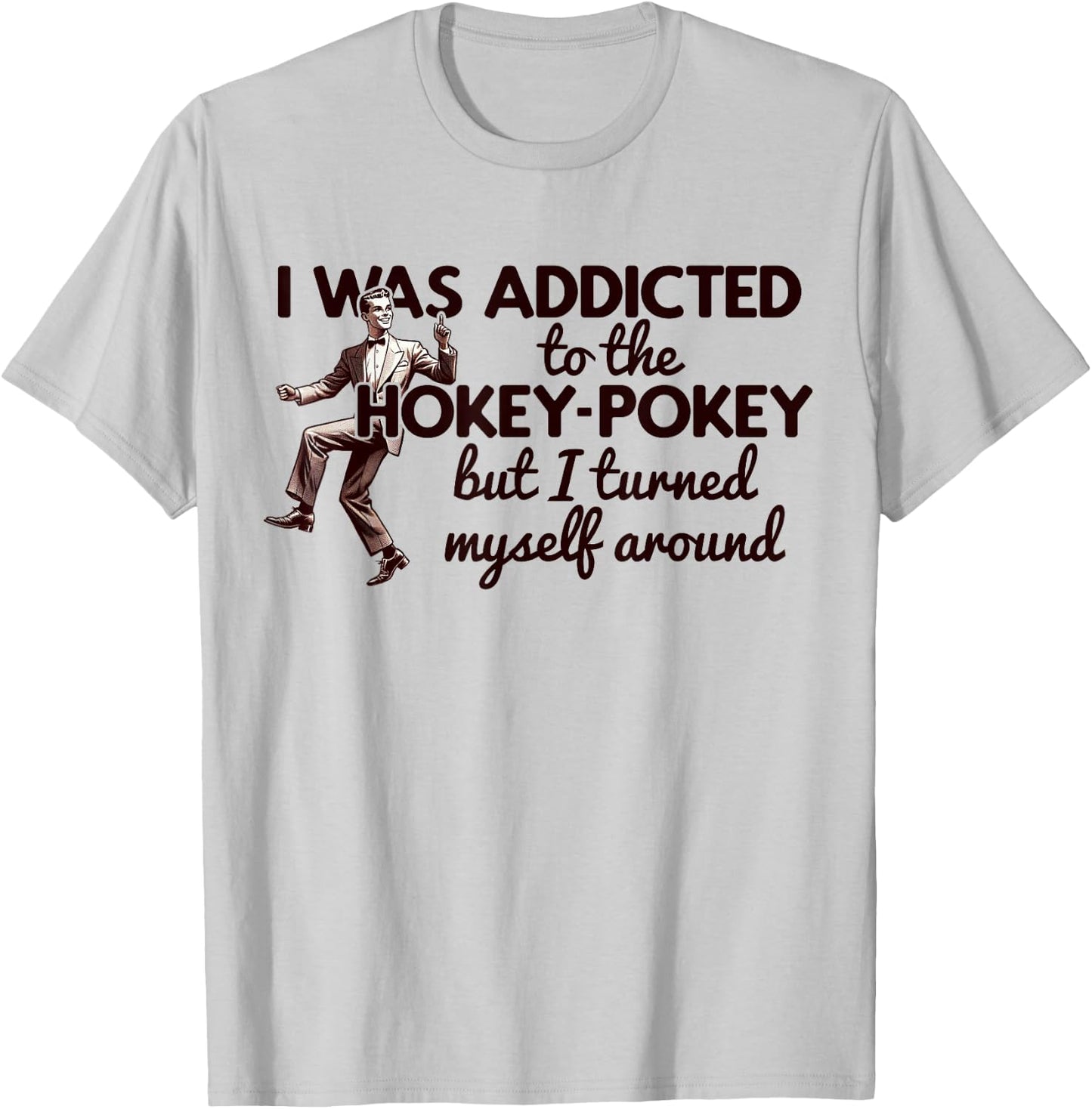 I WAS ADDICTED TO THE HOKEY POKEY TURNED MYSELF AROUND Meme T-Shirt - T-Shirt | Ash