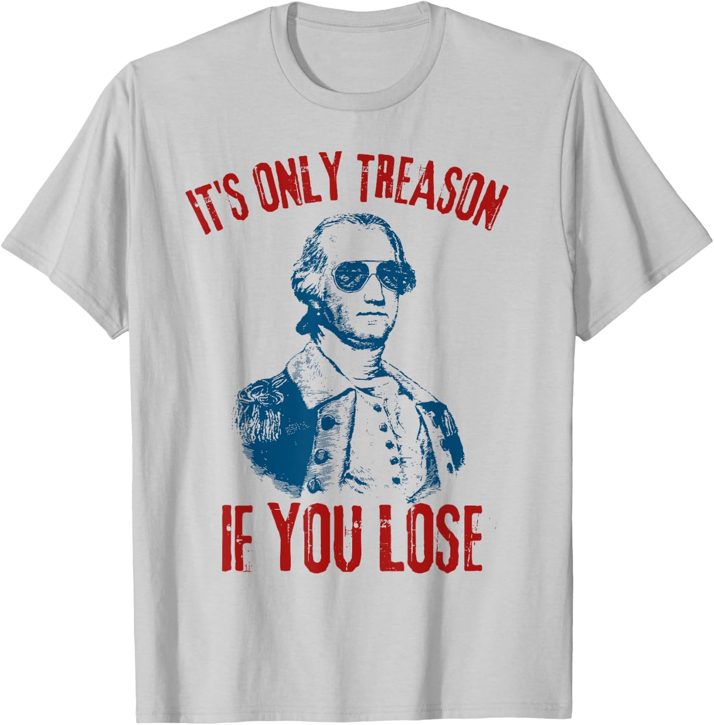 George Washington It's Only Treason If You Lose 4th Of July Men T-Shirt - T-Shirt | Ash