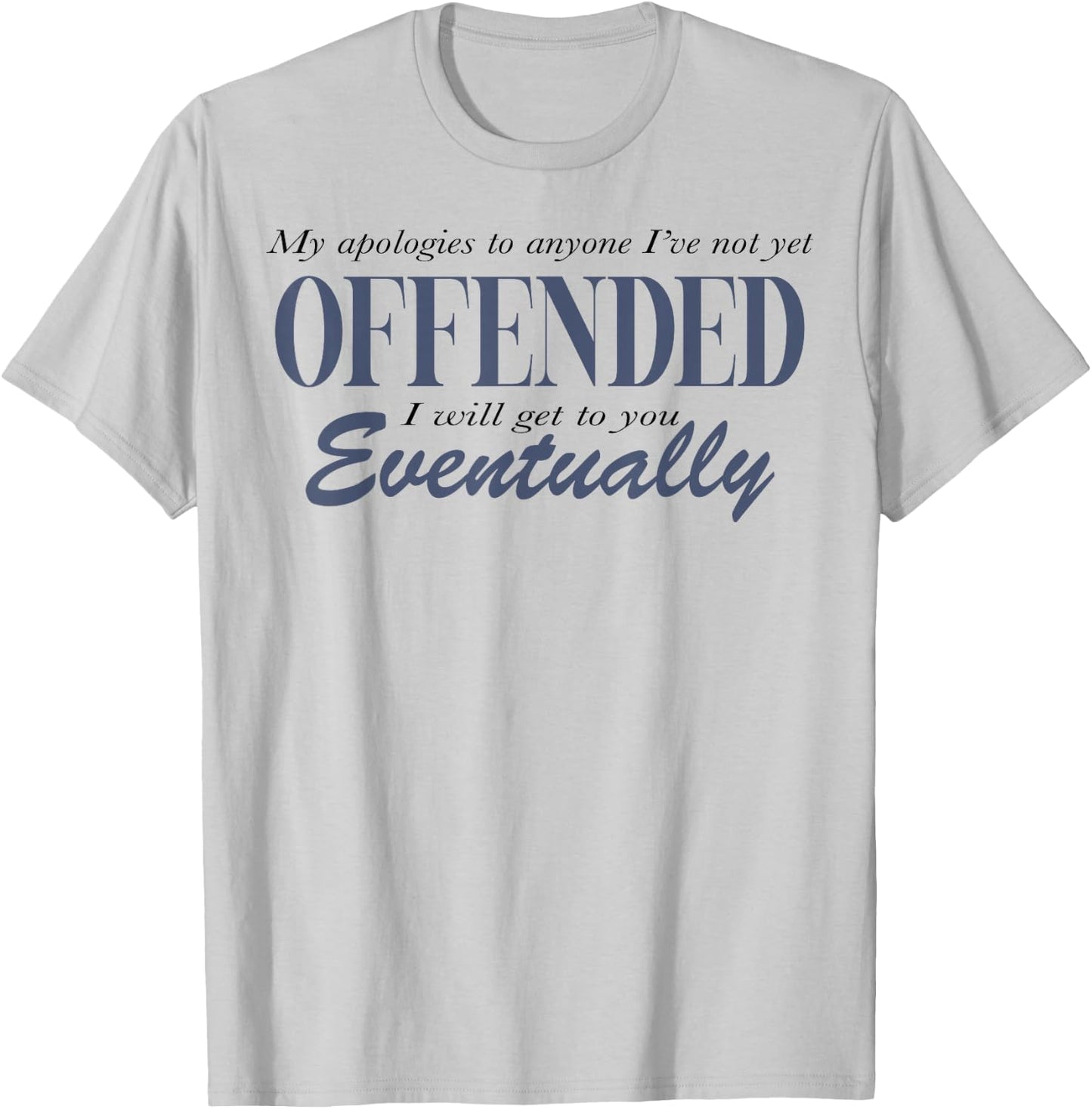 My Apologies To Anyone I've Not Yet Offended T-Shirt - T-Shirt | Ash