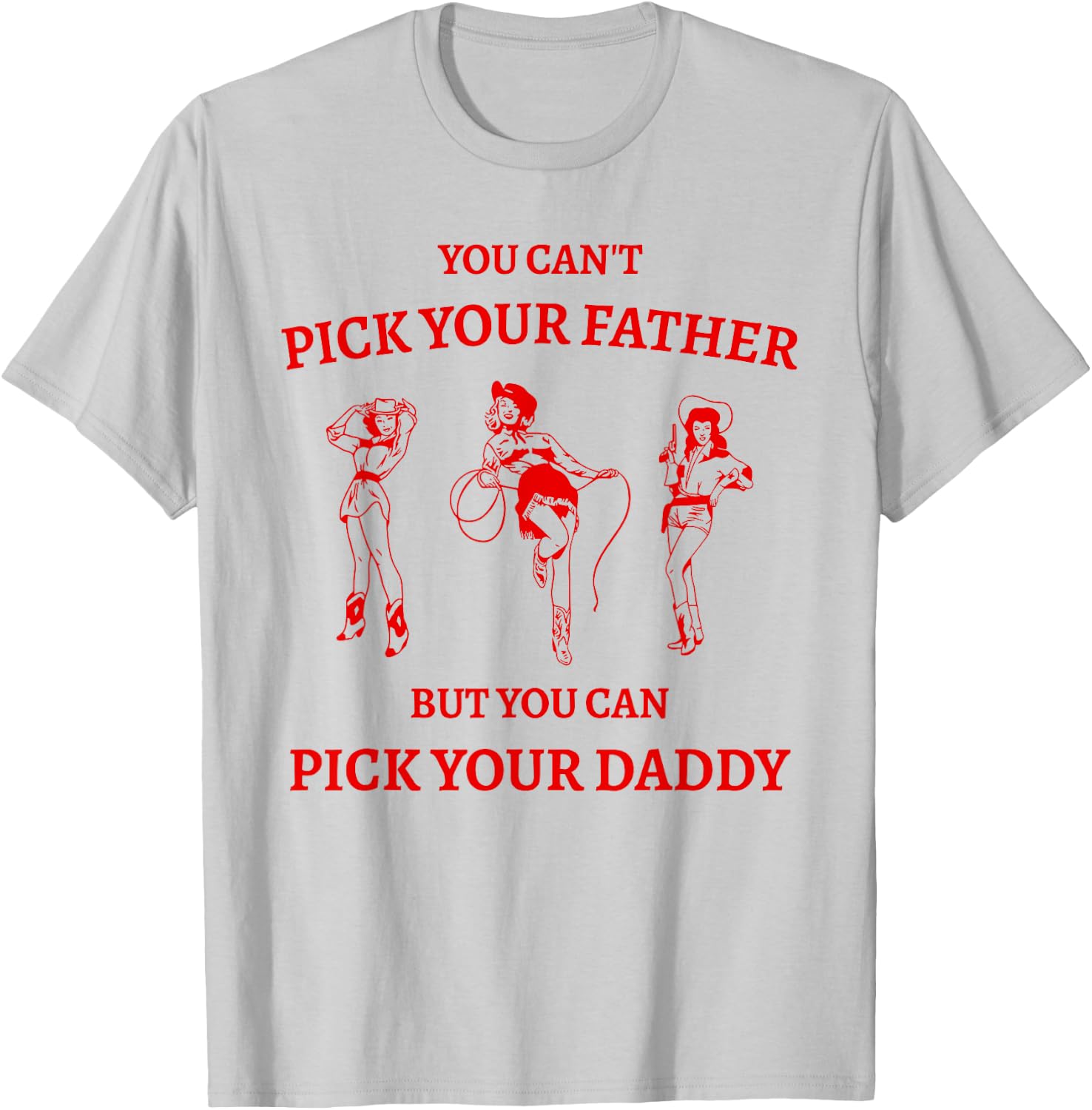 You Can't Pick Your Father But Can Pick Your Daddy Cowgirl T-Shirt - T-Shirt | Ash