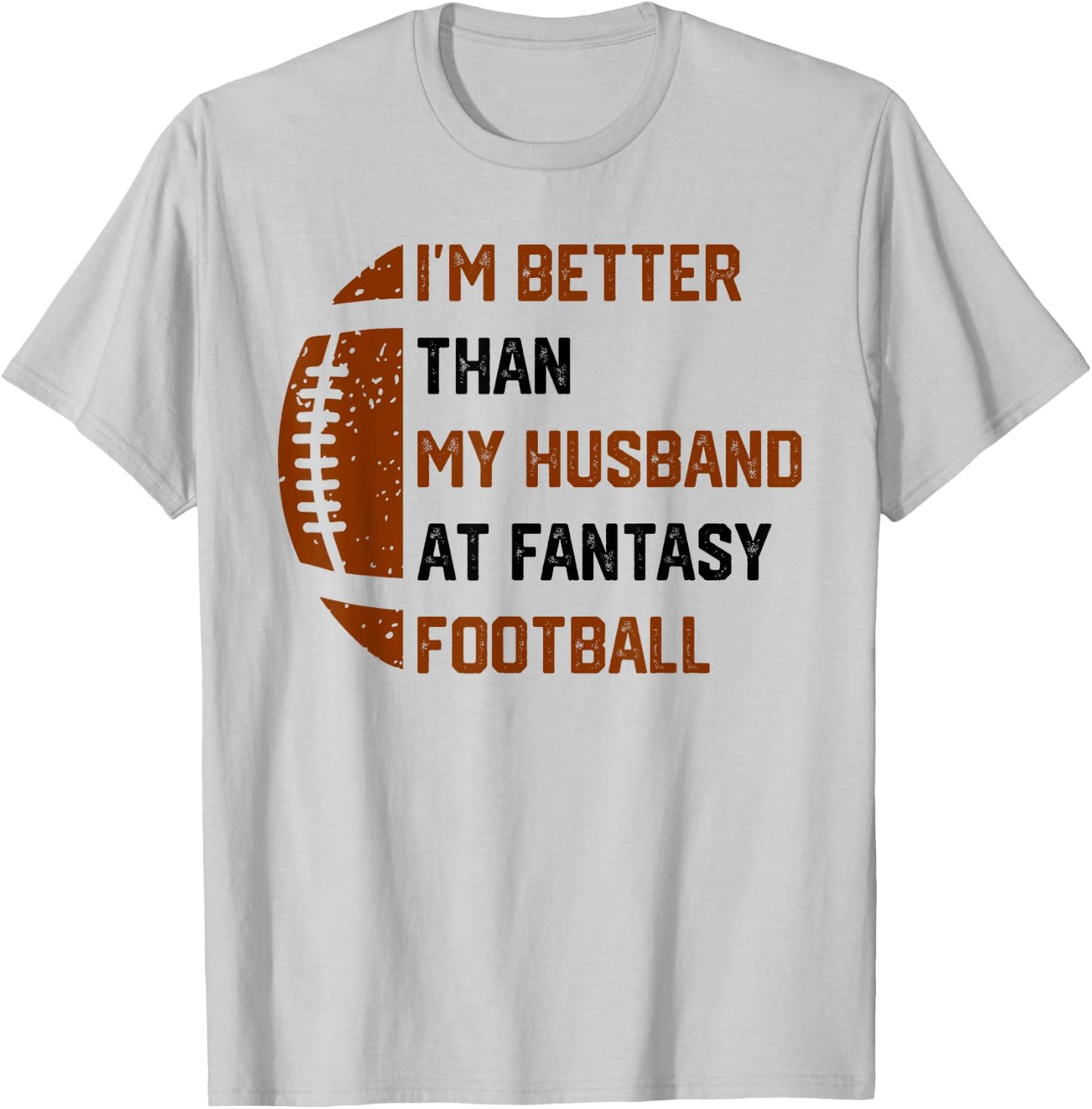 I'm Better Than My Husband At Fantasy Football T-Shirt - T-Shirt | Ash