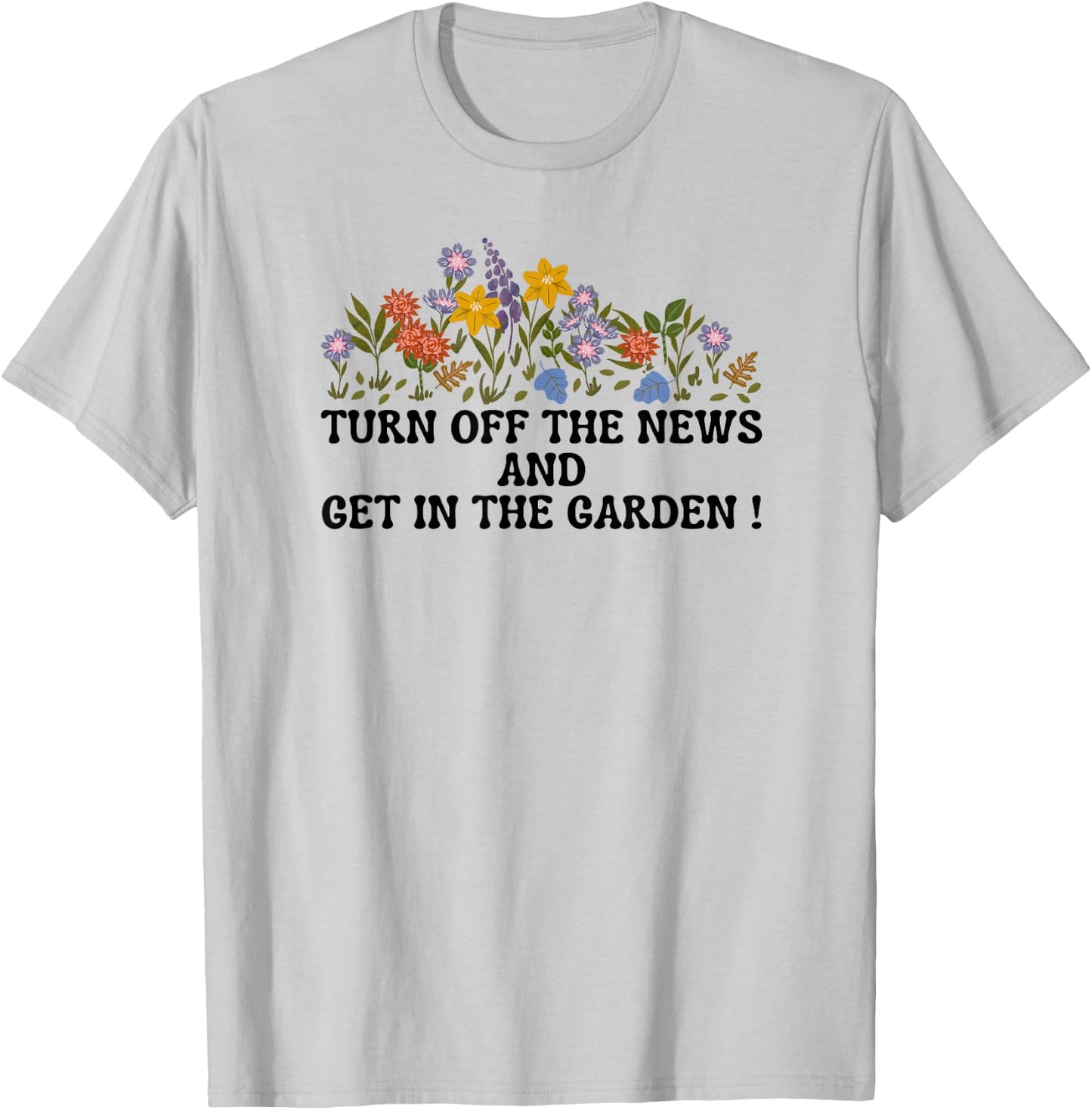 Women's Funny Turn Off The News and Get In The Garden T-Shirt - T-Shirt | Ash