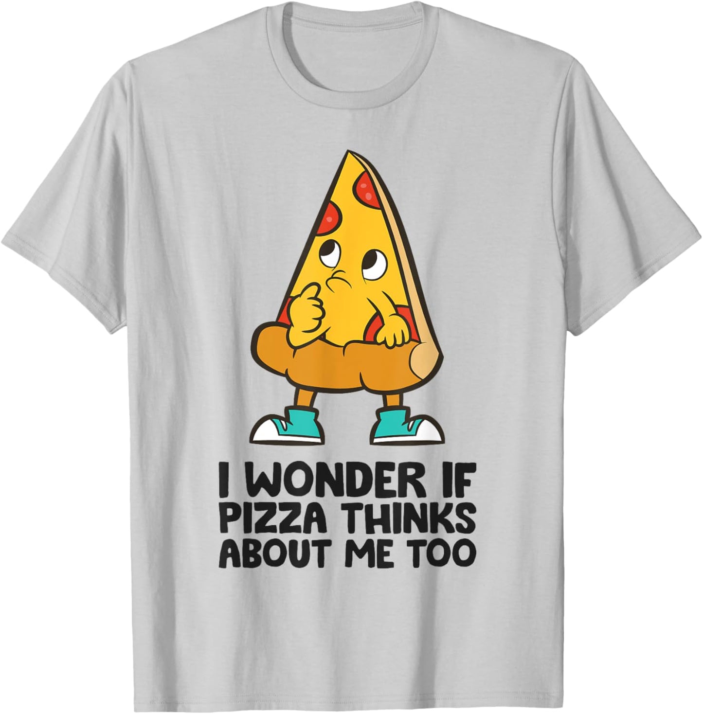 I Wonder If Pizza Think About Me Too T-Shirt - T-Shirt | Ash