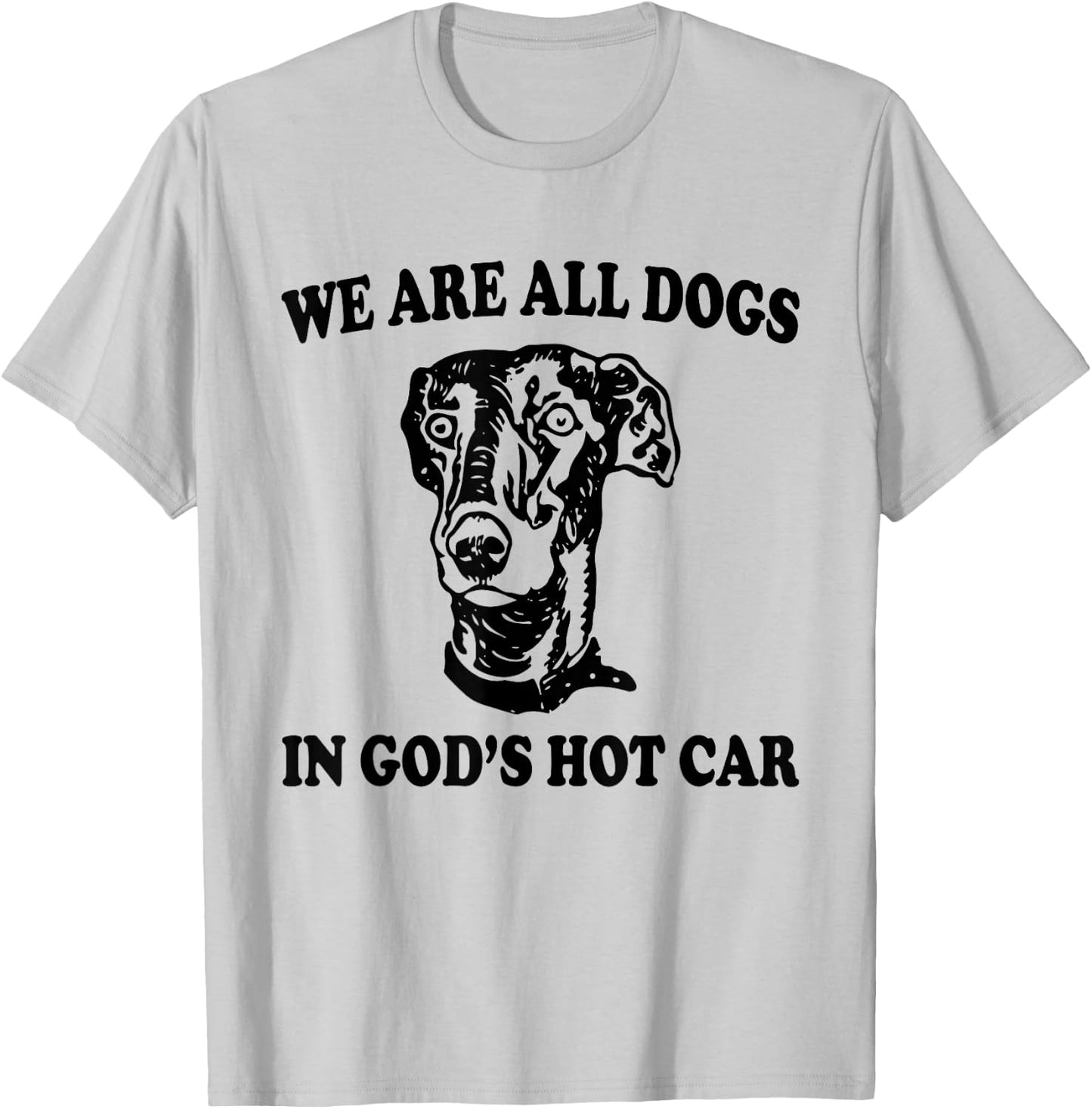 We Are All Dogs In God's Hot Car Funny Dog Meme T-Shirt - T-Shirt | Ash