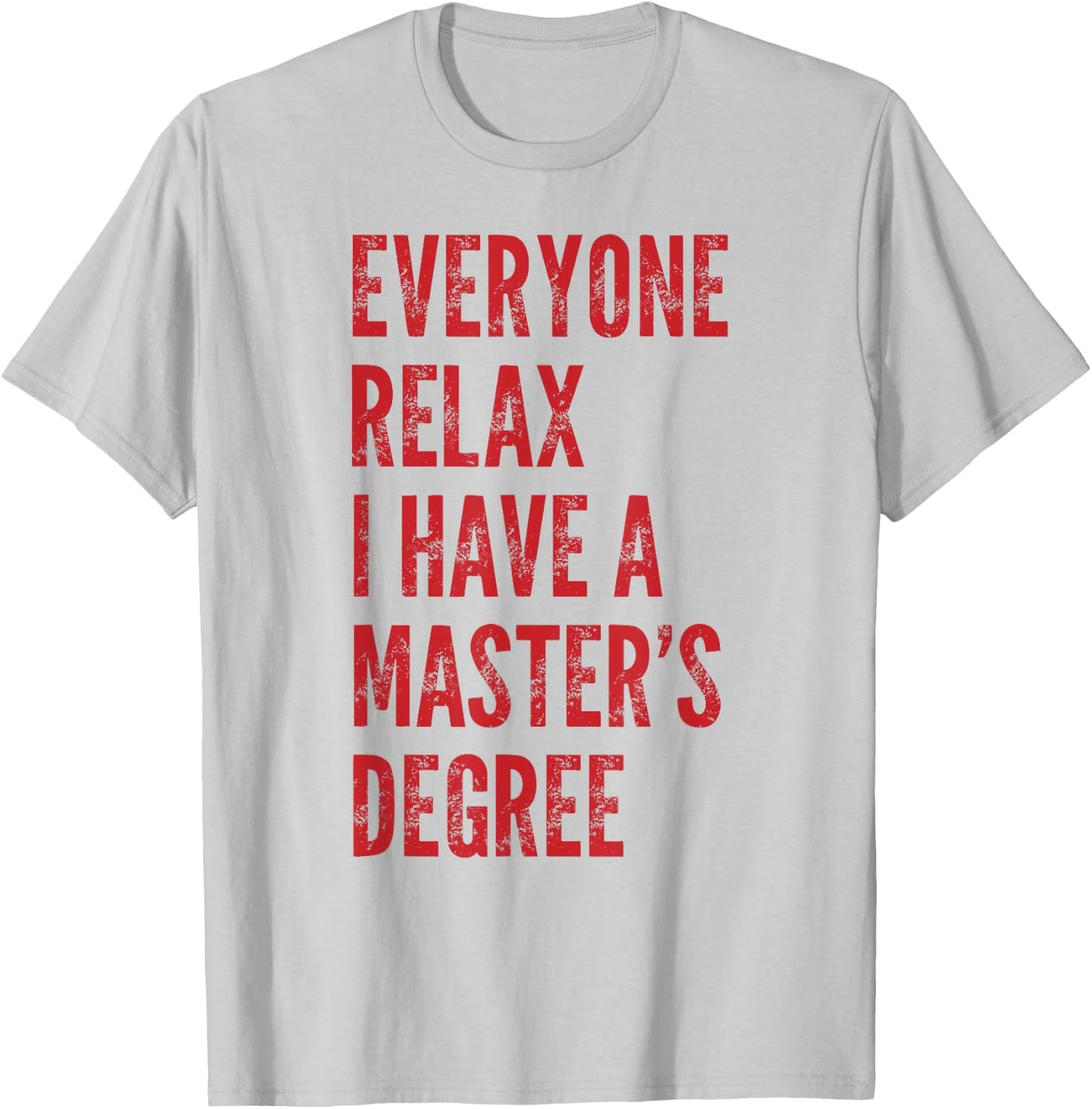 Everyone Relax I Have A Master's Degree Funny Graduation T-Shirt - T-Shirt | Ash