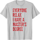Everyone Relax I Have A Master's Degree Funny Graduation T-Shirt - T-Shirt | Ash