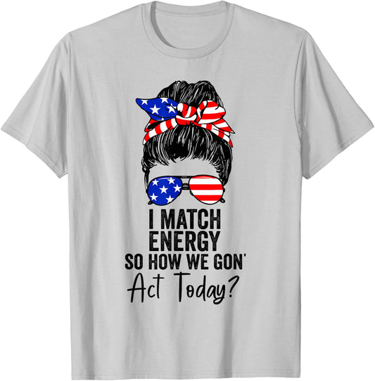 I Match Energy So How We Gone Act Today Funny Sarcasm Quotes T-Shirt - T-Shirt | Ash