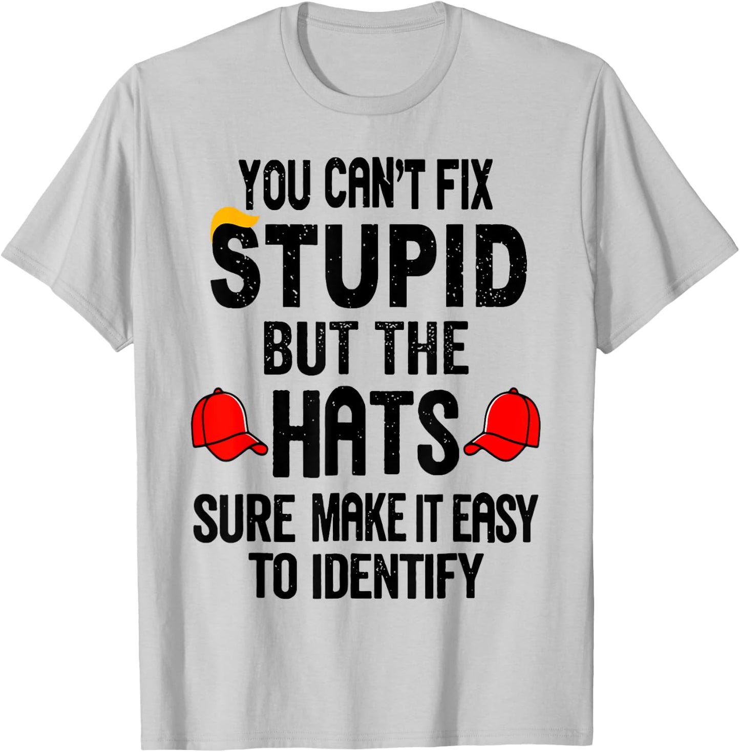 You Can't Fix Stupid But The Hats Sure Make It Easy T-Shirt - T-Shirt | Ash