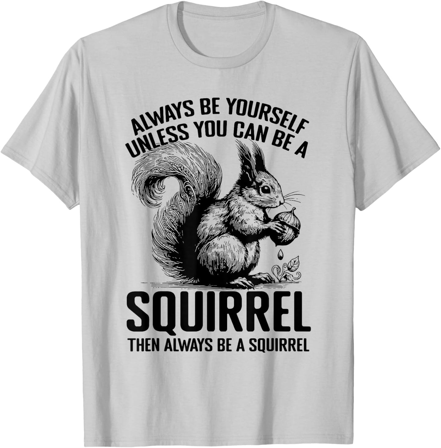 Always Be Yourself Unless You Can Be A Squirrel T-Shirt - T-Shirt | Ash