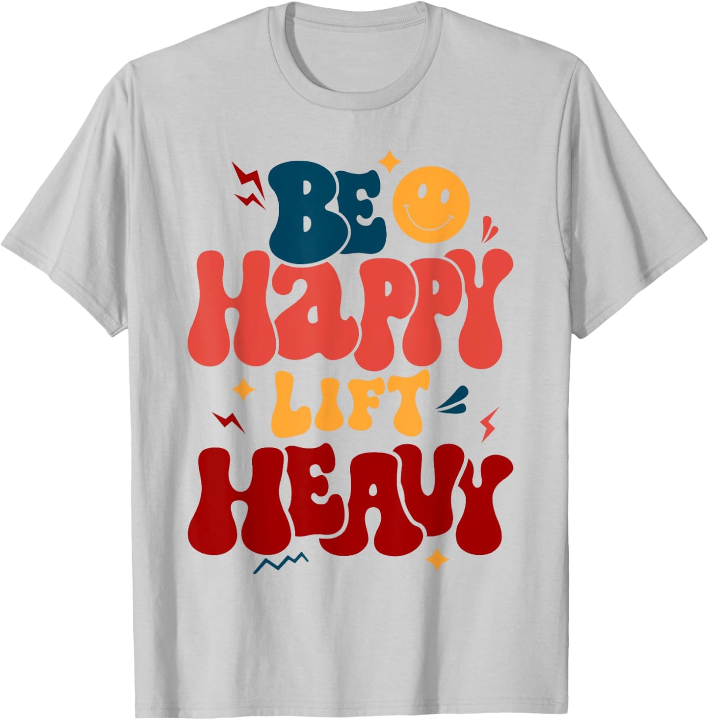 Be Happy Lift Heavy Workout Shirt for Gym Lover Bodybuilder T-Shirt - T-Shirt | Ash