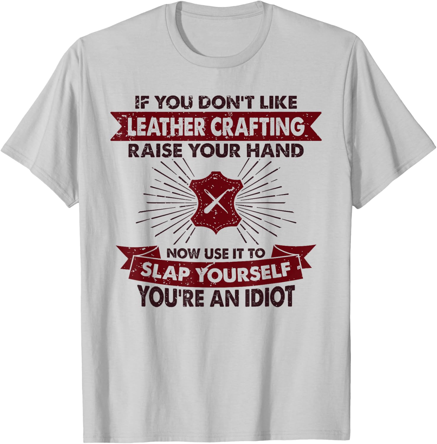 Raise Your Hand Slap Yourself - Hobby Funny Leather Crafting T-Shirt - T-Shirt | Ash