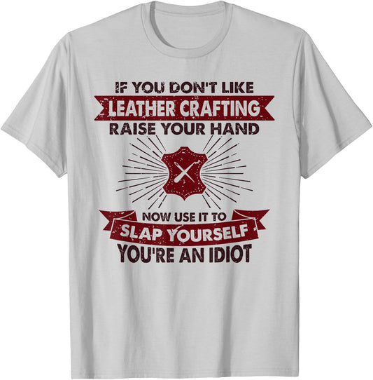Raise Your Hand Slap Yourself - Hobby Funny Leather Crafting T-Shirt - T-Shirt | Ash